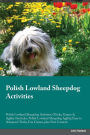Polish Lowland Sheepdog Activities Polish Lowland Sheepdog Activities (Tricks, Games & Agility) Includes: Polish Lowland Sheepdog Agility, Easy to Advanced Tricks, Fun Games, plus New Content