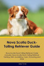 Nova Scotia Duck-Tolling Retriever Guide Nova Scotia Duck-Tolling Retriever Guide Includes: Nova Scotia Duck-Tolling Retriever Training, Diet, Socializing, Care, Grooming, Breeding and More