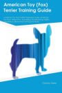 American Toy (Fox) Terrier Training Guide American Toy (Fox) Terrier Training Includes: American Toy (Fox) Terrier Tricks, Socializing, Housetraining, Agility, Obedience, Behavioral Training and More