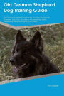 Old German Shepherd Dog Training Guide Old German Shepherd Dog Training Includes: Old German Shepherd Dog Tricks, Socializing, Housetraining, Agility, Obedience, Behavioral Training and More
