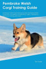 Pembroke Welsh Corgi Training Guide Pembroke Welsh Corgi Training Includes: Pembroke Welsh Corgi Tricks, Socializing, Housetraining, Agility, Obedience, Behavioral Training and More