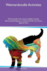 Weimardoodle Activities Weimardoodle Tricks, Games & Agility Includes: Weimardoodle Beginner to Advanced Tricks, Fun Games, Agility & More