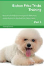 Bichon Frise Tricks Training Bichon Frise Tricks & Games Training Tracker & Workbook. Includes: Bichon Frise Multi-Level Tricks, Games & Agility. Part 2