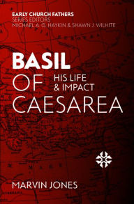Title: Basil of Caesarea: His Life and Impact, Author: Marvin Jones