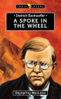 Dietrich Bonhoeffer: A Spoke in the Wheel