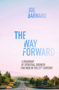 Read books download free The Way Forward: A Road Map of Spiritual Growth for Men in the 21st Century by Joe Barnard (English Edition)