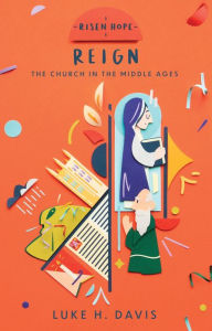 Title: Reign: The Church in the Middle Ages, Author: Luke H. Davis