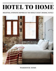 Title: Hotel to Home: Industrial Interiors Inspired by the World's Most Original Hotels, Author: Sophie Bush