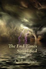 Title: The End Times Simplified, Author: Anthony J Ballinger