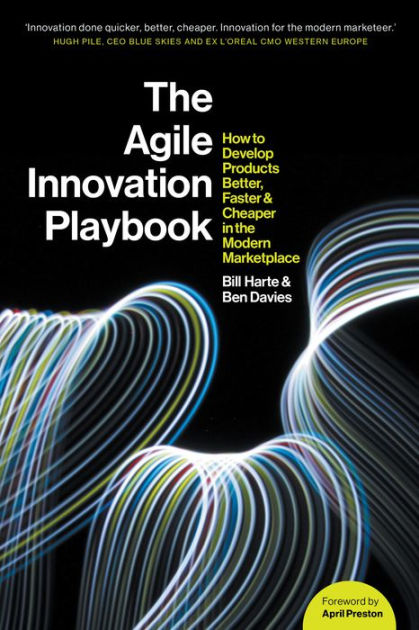 Agile Innovation Playbook: How To Develop Products Faster, Cheaper, And 