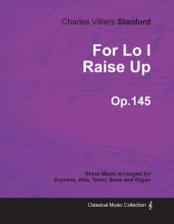 Title: For Lo I Raise Up - Sheet Music Arranged for Soprana, Alto, Tenor, Bass and Organ - Op.145, Author: Charles Villiers Stanford