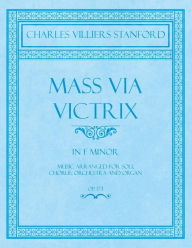 Title: Mass Via Victrix - In F Minor - Music Arranged for Soli, Chorus, Orchestra and Organ - Op.173, Author: Charles Villiers Stanford