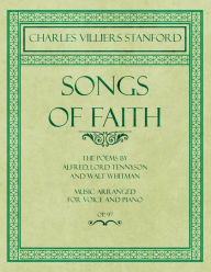 Title: Songs of Faith - The Poems by Alfred, Lord Tennyson and Walt Whitman - Music Arranged for Voice and Piano - Op. 97, Author: Charles Villiers Stanford