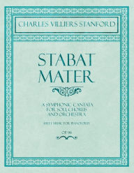 Title: Stabat Mater - A Symphonic Cantata - For Soli, Chorus and Orchestra - Sheet Music for Pianoforte - Op.96, Author: Charles Villiers Stanford