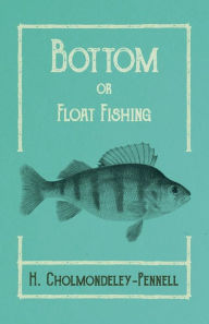 Title: Bottom or Float-Fishing, Author: H. Cholmondeley-Pennell