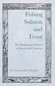 Title: Fishing Salmon and Trout - The Badminton Library of Sports and Pastimes, Author: H. Cholmondeley-Pennell