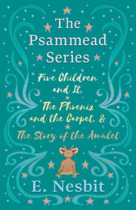 Title: Five Children and It, The Phoenix and the Carpet, and The Story of the Amulet;The Psammead Series - Books 1 - 3, Author: E Nesbit