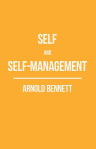 Title: Self and Self-Management; Essays About Existing, Author: Arnold Bennett