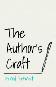 Title: The Author's Craft: With an Essay From Arnold Bennett By F. J. Harvey Darton, Author: Arnold Bennett