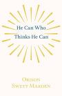 He Can Who Thinks He Can: And Other Papers on Success in Life