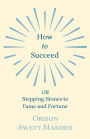 How to Succeed - OR, Stepping-Stones to Fame and Fortune
