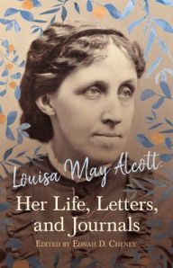 Title: Louisa May Alcott: Her Life, Letters, and Journals, Author: Louisa May Alcott