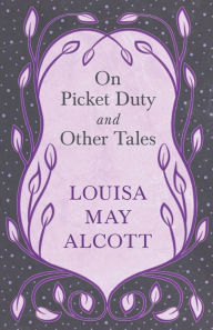 Title: On Picket Duty, and Other Tales, Author: Louisa May Alcott