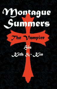 Title: The Vampire: His Kith and Kin, Author: Montague Summers