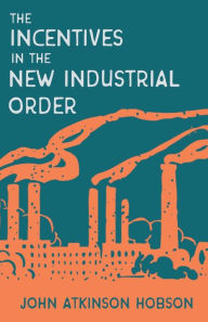 Title: Incentives in the New Industrial Order, Author: John Atkinson Hobson