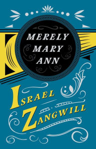 Title: Merely Mary Ann: With a Chapter From English Humorists of To-day by J. A. Hammerton, Author: Israel Zangwill