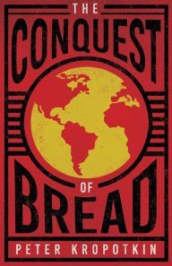 Title: The Conquest of Bread: With an Excerpt from Comrade Kropotkin by Victor Robinson, Author: Peter Kropotkin