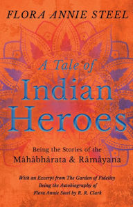 Title: A Tale of Indian Heroes; Being the Stories of the Mï¿½hï¿½bhï¿½rata and Rï¿½mï¿½yana, Author: Flora Annie Steel