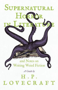 Title: Supernatural Horror in Literature;And Notes on Writing Weird Fiction, Author: H. P. Lovecraft