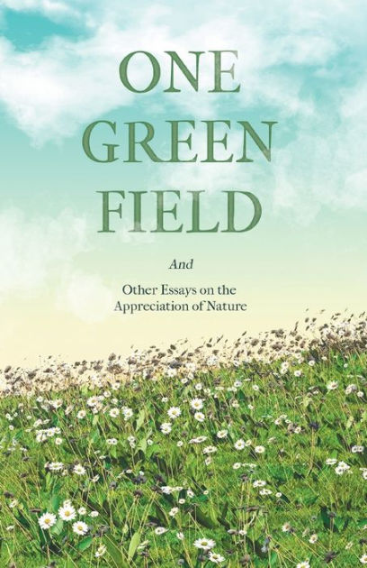 One Green Field - And Essays on the Appreciation of Nature by Various, Paperback | Barnes & Noble®