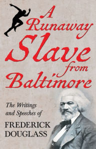 Title: A Runaway Slave from Baltimore: The Writings and Speeches of Frederick Douglass, Author: Frederick Douglass