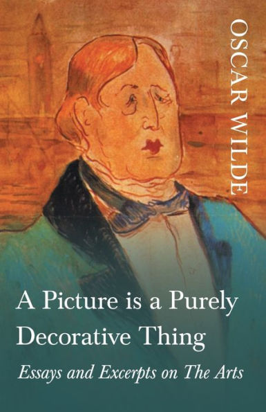 A Picture is a Purely Decorative Thing - Essays and Excerpts on The Arts