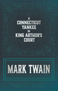 Title: A Connecticut Yankee in King Arthur's Court, Author: Mark Twain