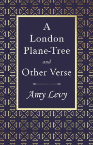 Title: A London Plane-Tree - And Other Verse: With a Biography by Richard Garnett, Author: Amy Levy