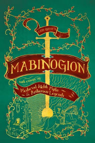 Title: Lady Guest's Mabinogion: with Essays on Medieval Welsh Myths and Arthurian Legends, Author: Charlotte Guest