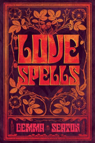 Title: Love Spells - A Grimoire of Ancient Charms, Lore, and Ceremonies, Author: Gemma Seaton