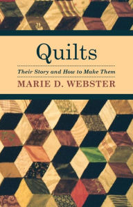 Title: Quilts - Their Story and How to Make Them, Author: Marie D. Webster
