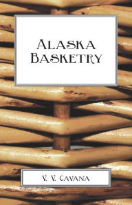 Title: Alaska Basketry, Author: V. V. Cavana