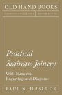 Practical Staircase Joinery - With Numerous Engravings and Diagrams