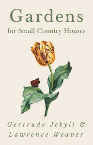 Title: Gardens for Small Country Houses, Author: Gertrude Jekyll