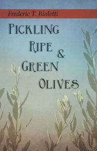 Title: Pickling Ripe and Green Olives, Author: Frederic T. Bioletti