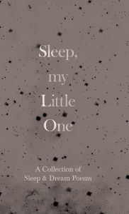 Title: Sleep, My Little One - A Collection of Sleep & Dream Poems, Author: Various