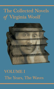 Title: The Collected Novels of Virginia Woolf - Volume I - The Years, The Waves, Author: Virginia Woolf