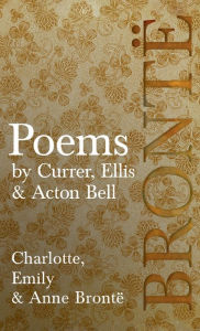 Title: Poems - by Currer, Ellis & Acton Bell; Including Introductory Essays by Virginia Woolf and Charlotte Brontï¿½, Author: Charlotte Brontë