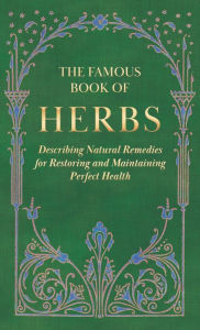 Title: The Famous Book of Herbs;Describing Natural Remedies for Restoring and Maintaining Perfect Health, Author: Anon