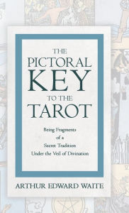 Title: The Pictorial Key to the Tarot - Being Fragments of a Secret Tradition Under the Veil of Divination, Author: Arthur Edward Waite
